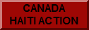       This website is a collaborative project of the Canada Haiti Action Network, a grassroots group of solidarity activists based in most provinces across Canada.We are united by a determination to raise awareness of what is actually happening in Haiti, and the real effects of the Government of Canada's support for the February 29, 2004 coup d'etat that overthrew Haiti's democratically-elected government. We support the list of principles outlined at the international Kongres Bwa Kayiman (KBK) conference of February, 2005, in which Haiti solidarity activists from various countries reiterated their support for Haitian democracy. (See final resolution from    KBK at http://www.fondasyonmapou.org/memberspage.html)We work in solidarity with long-established Haiti solidarity organizations such as the Haiti Action Committee (based in San Francisco), the Let Haiti Live coalition, and the Haitian Lawyers Leadership Network.This website is managed and edited by a team of Editors from our various local affiliate groups. To get in touch with them with questions or comments, or to join the CHAN email list, please email Kevin Skerrett at kskerrett@cupe.ca