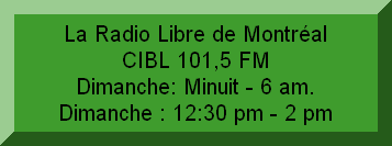 La Radio Libre de Montréal       CIBL 101,5 FM                Dimanche: Minuit - 6 am.   Dimanche : 12:30 pm - 2 pm