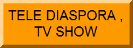 Tele Diaspora , TV Show. Live show Saturday night, Sunday morning