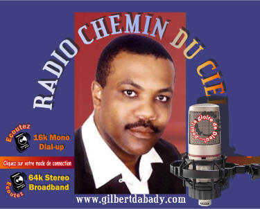 Radio Chemin du ciel ...Gilbert DABADY, très jeune, a découvert le Seigneur. Il n’avait pas encore terminé ses études secondaires qu’il commença son ministère de prière.Gilbert, inspiré par l’Esprit-Saint, a fondé un groupe de prière à Pétion-Ville (Maria) où le peuple de Dieu se réunit tous les jeudis jusqu'à date pour louer, magnifier, glorifier le nom du Seigneur.Gilbert a parcouru tous les départements géographiques d’Haïti non seulement pour animer des soirées de prière mais surtout pour évangéliser.Gilbert a laissé son pays en 1988 pour  poursuivre son ministère  au Canada où il a passé plus de deux ans à faire de la pastorale avec les enfants, les jeunes et les adultes.Gilbert réside à Boston depuis l’année 1990. Il est maintenant marié et  a un fils.  La nouvelle vie n’empêche à Gilbert d’être un évangélisateur au cœur de feu pour le royaume de Dieu.             Gilbert voyage à travers les Etats-Unis, le Canada, Haïti et les Antilles françaises, plus particulièrement la Martinique et la Guyane pour non seulement animer des concerts mais aussi des journées de prières, des retraites et des sessions.  Gilbert, chaque année, durant l’été, accompagne Sœur Claire Gagné « Responsable du Renouveau Charismatique en Haïti » dans sa tournée d’évangélisation et de prière à travers les Etats-Unis et le Canada. Car, Saint Paul nous dit : « Quoique vous fassiez, que vous mangiez ou bien que vous buviez, faites tout pour la gloire de Dieu ».  Gilbert a plus de vingt-trois ans au service de Dieu et a déjà produit près de douze  album spirituels, lesquels, selon lui, représentent un autre moyen de propager la Bonne Nouvelle car : « chanter c’est prier deux fois ». Gilbert se laisse manger par le peuple de Dieu et a un ministère très fructueux.  Son agenda est très chargé. Gilbert peut répéter avec Saint Paul : «  ma vie c’est le Christ ».  Chers frères et soeurs en Jésus,          Bienvenue à mon site internet!    Je vais m'efforcer pour qu’il y ait quelque chose de    nouveau chaque fois que vous nous visitez.   Amour, amour, amour!    Gilbert Dabady